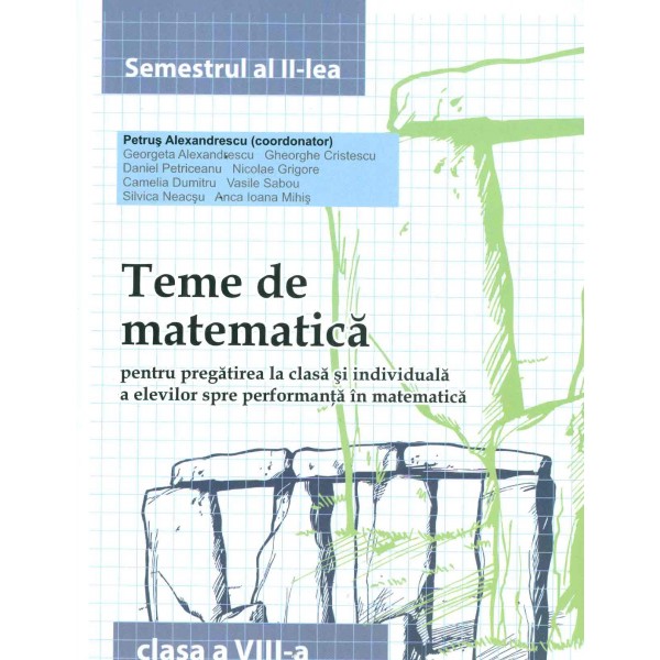 Teme de matematica, clasa a VIII-a, semestrul al II-lea: pentru pregatirea la clasa si individuala a elevilor spre performanta i
