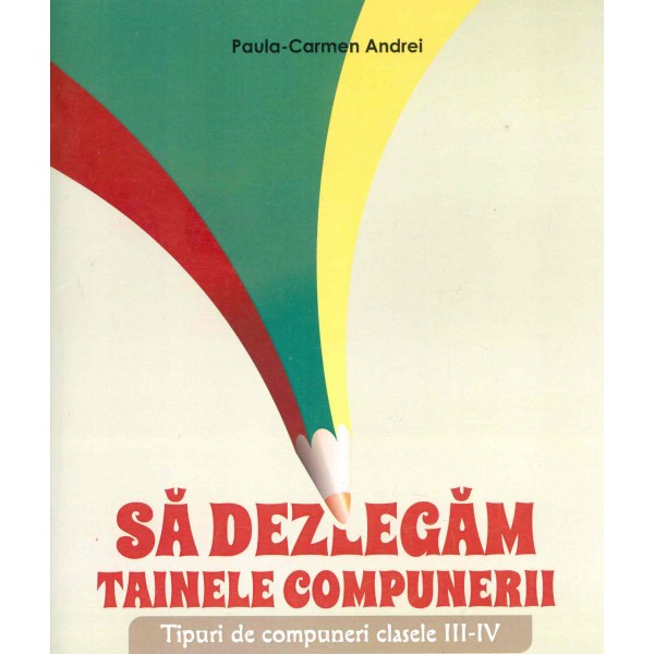 Sa dezlegam tainele compunerii. Tipuri de compuneri, clasele III-IV
