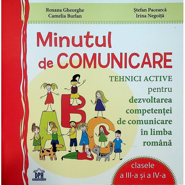 Minutul de comunicare. Tehnici active pentru dezvoltarea competentei de comunicare in limba romana, clasele a III-a si a IV-a
