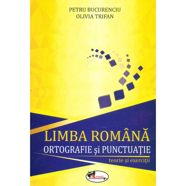 Limba romana. Ortografie si puntuatie: teorie si exercitii