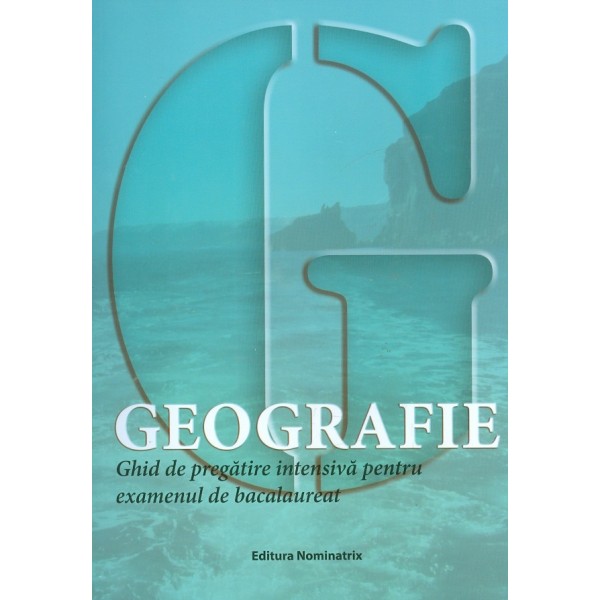 Geografie - Ghid de pregatire intensiva pentru examenul de bacalaureat