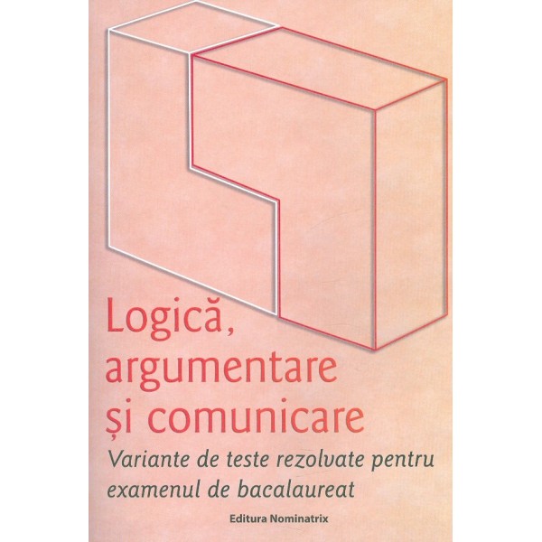 Logica, argumentare si comunicare. Variante de teste rezolvate pentru examenul de Bacalaureat