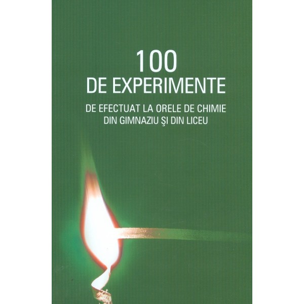 100 de experimente de efectuat la orele de chimie din gimnaziu si din liceu