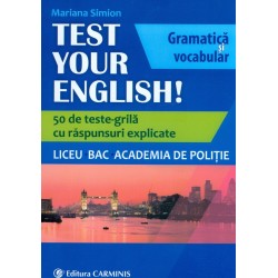 Test Your English! 50 de teste-grila cu raspunsuri explicate. Liceu. Bac. Academia de Politie