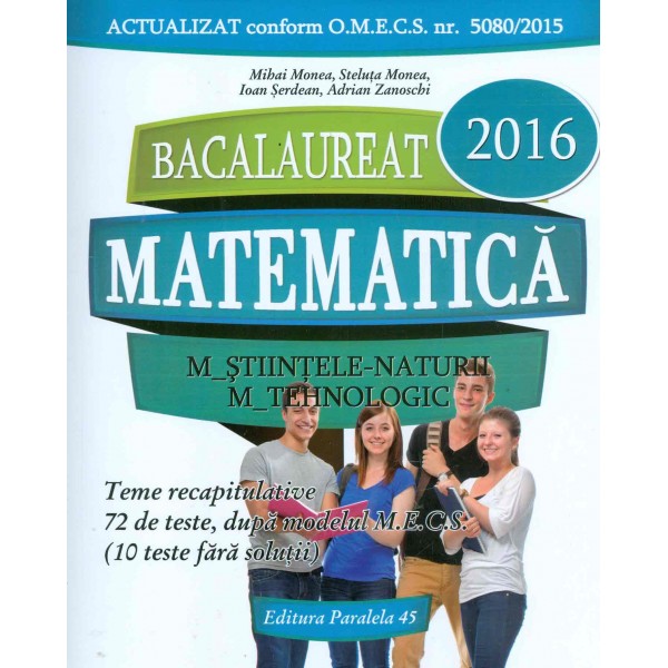 Bacalaureat, 2016 - Matematica M_Stiintele-Naturii, M_ Tehnologic. Teme recapitulative, 72 de teste (10 teste fara solutii)