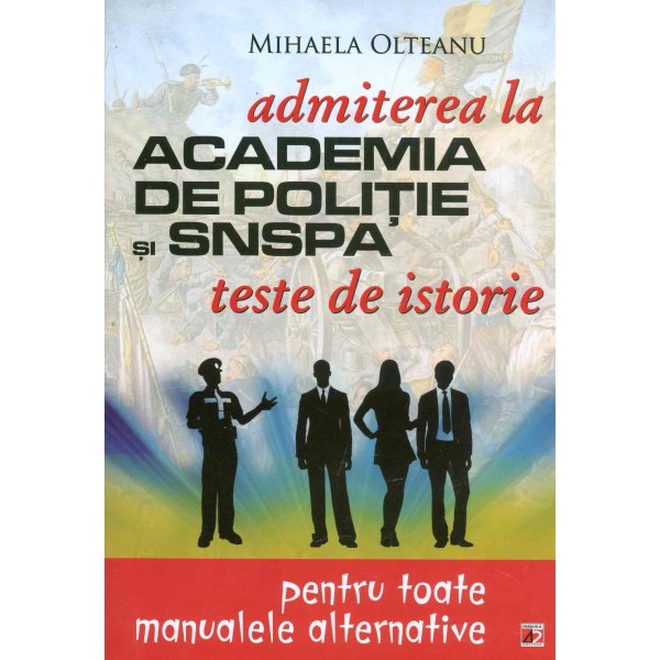 Admiterea la Academia de politie si SNSPA - Teste de istorie pentru toate manualele alternative