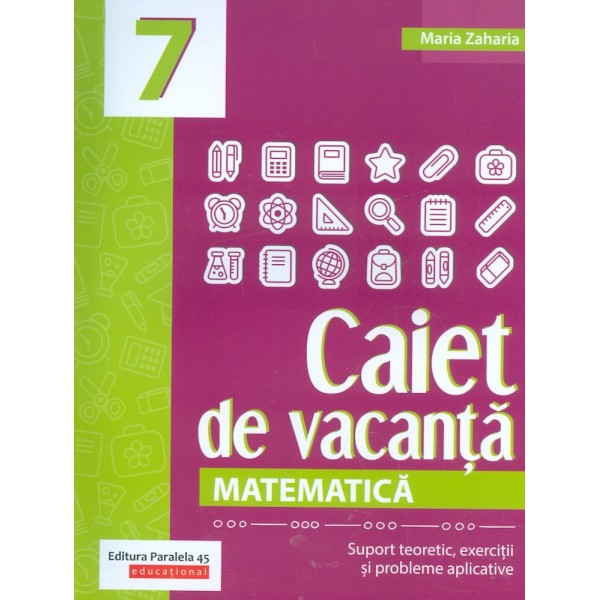 Matematica, clasa a VII-a - Caiet de vacanta. Suport teoretic, exercitii si probleme aplicative