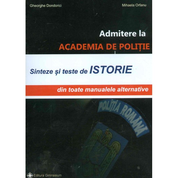 Admitere la Academia de Politie. Sinteze si teste de istorie din toate manualele alternative
