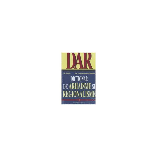 Dictionar de arhaisme si regionalisme, vol. I-II
