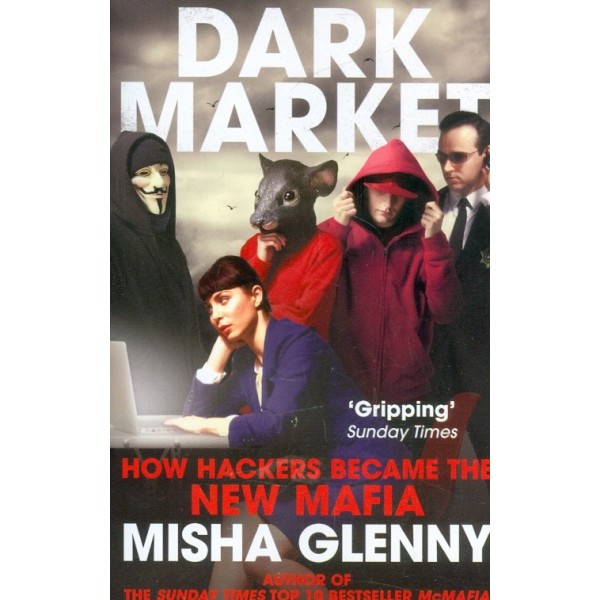 Dark Market. How Hackers Became the New Mafia