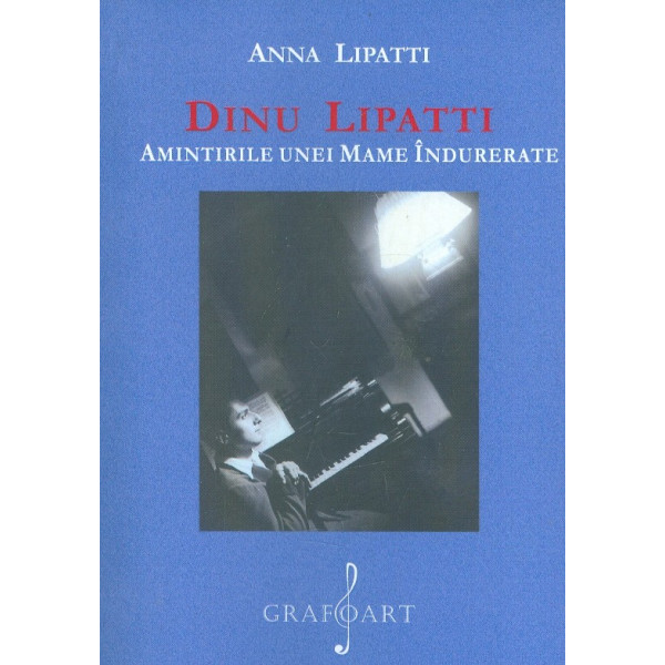 Dinu Lipatti. Amintirile unei mame indurerate