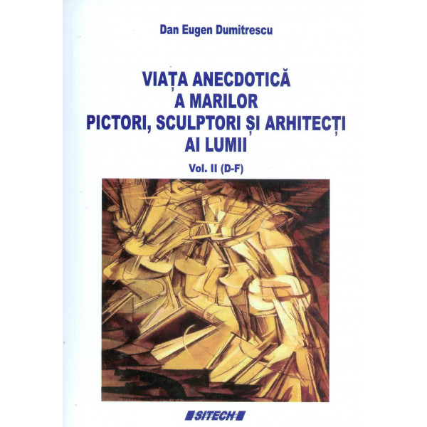 Viata anecdotica a marilor pictori, sculptori si arhitecti al lumii, vol. II (D-F)