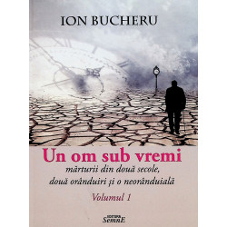Un om sub vremi, vol. I-II - Marturii din doua secole, doua oranduiri si o neoranduiala