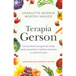 Terapia Gerson. Cel mai eficient program de nutritie pentru prevenirea si tratarea cancerului si a altor boli grave