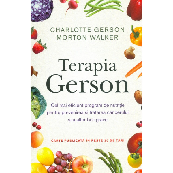 Terapia Gerson. Cel mai eficient program de nutritie pentru prevenirea si tratarea cancerului si a altor boli grave