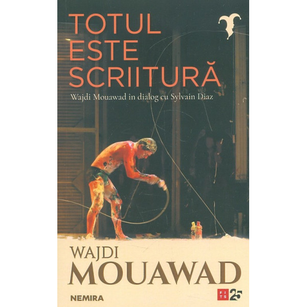 Totul este scriitura. Wajdi Mouawad in dialog cu Sylvain Diaz