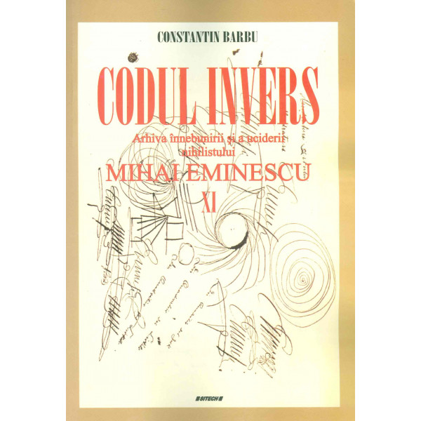 Codul Invers - Arhiva innebunirii si a uciderii nihilistului Mihai Eminescu, vol. XI XII, XIII-XIV, XV, XVI, XVII, XVIII, XIX, X