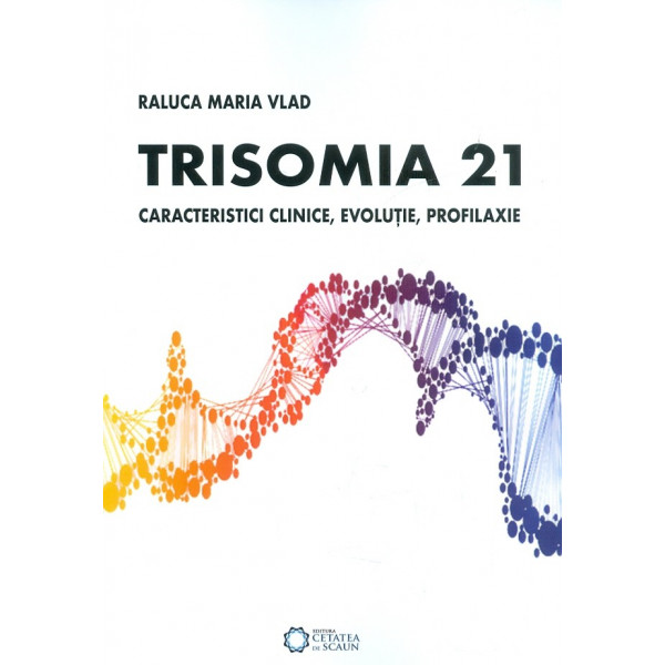 Trisomia 21. Caracteristici clinice, evolutie, profilaxie