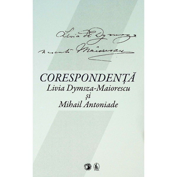 Corespondenta. Livia Dymsza-Maiorescu si Mihail Antoniade