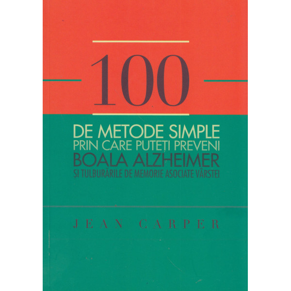 100 de metode simple prin care puteti preveni boala Alzhmeimer si tulburarile de memorie asociate varstei