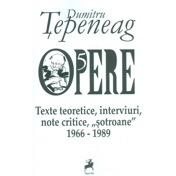 Opere, vol. V - Texte teoretice, interviuri, note critice, sotroane, 1966-1989
