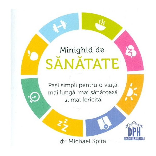 Minighid de sanatate. Pasi simpli pentru o viata mai lunga, mai sanatoasa si mai fericita