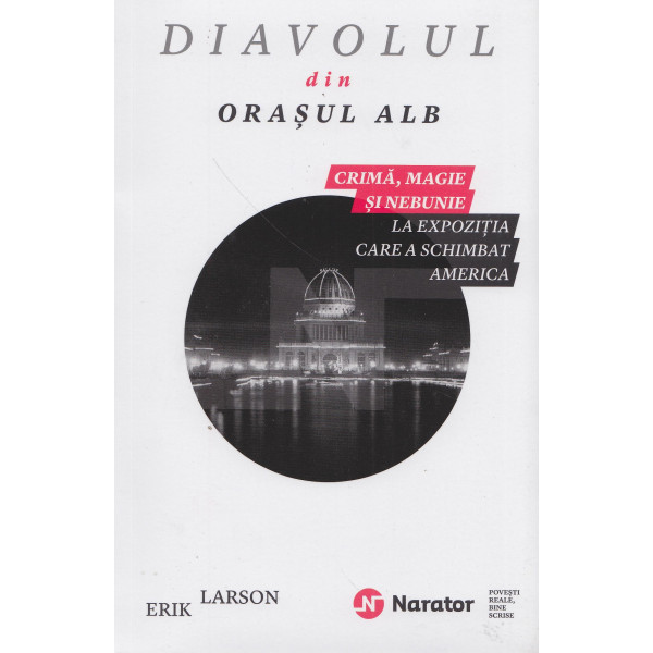 Diavolul din orasul alb: crima, magie si nebunie la expozitia care a schimbat America