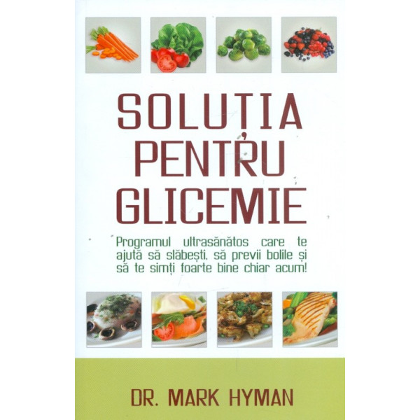 Solutia pentru glicemie. Programul ultrasanatos care te ajuta sa slabesti, sa previi bolile si sa te simti foarte bine chiar acu
