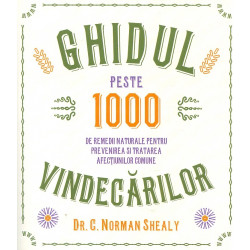 Ghidul vindecarilor. Peste 1000 de remedii naturale pentru prevenirea si tratarea afectiunilor comune