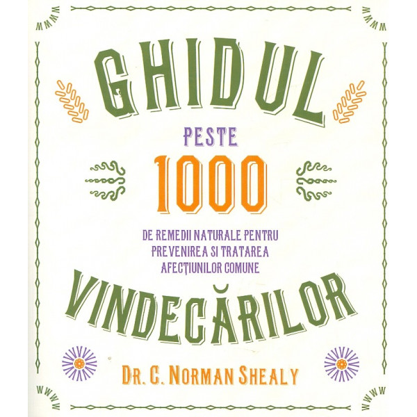 Ghidul vindecarilor. Peste 1000 de remedii naturale pentru prevenirea si tratarea afectiunilor comune