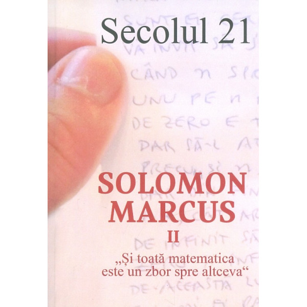 Solomon Marcus II - Si toata matematica este un zbor spre altceva
