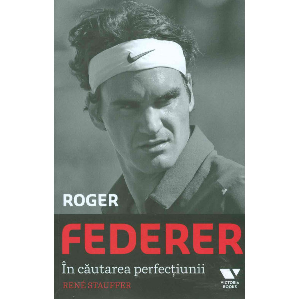 Roger Federer. In cautarea perfectiunii