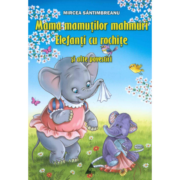 Mama mamutilor mahmuri. Elefanti cu rochite si alte povestiri