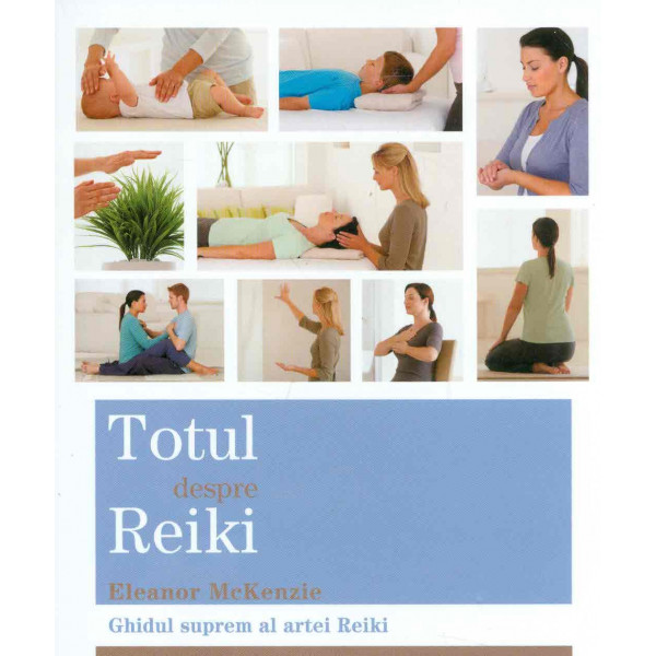 Totul despre Reiki. Ghidul suprem al artei Reiki