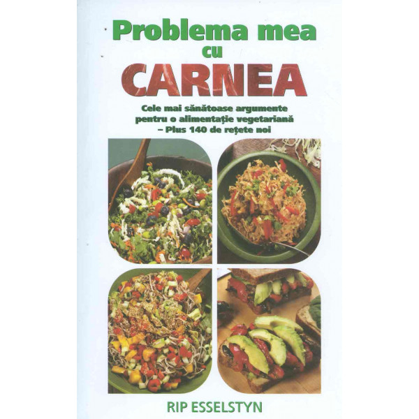 Problema mea cu carnea. Cele mai sanatoase argumente pentru o alimentatie vegetariana - Plus 140 de retete noi