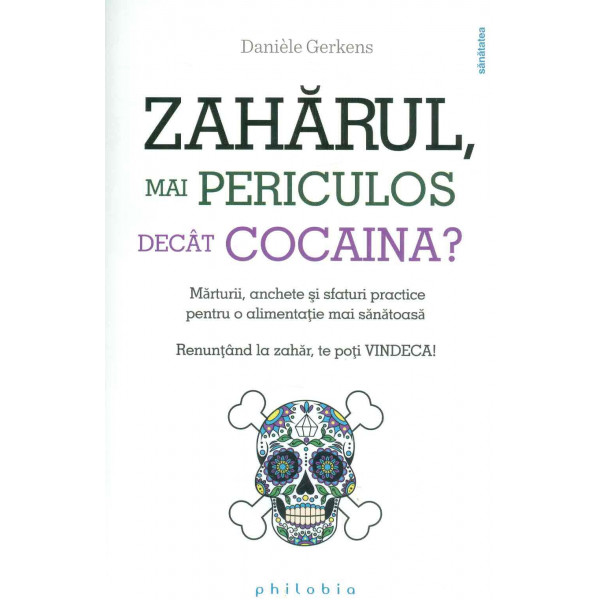 Zaharul, mai periculos decat cocaina? Marturii, anchete si sfaturi practice pentru o alimentatie mai sanatoasa. Renuntand la zah