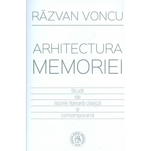 Arhitectura memoriei. Studii de istorie literara clasica si contemporana