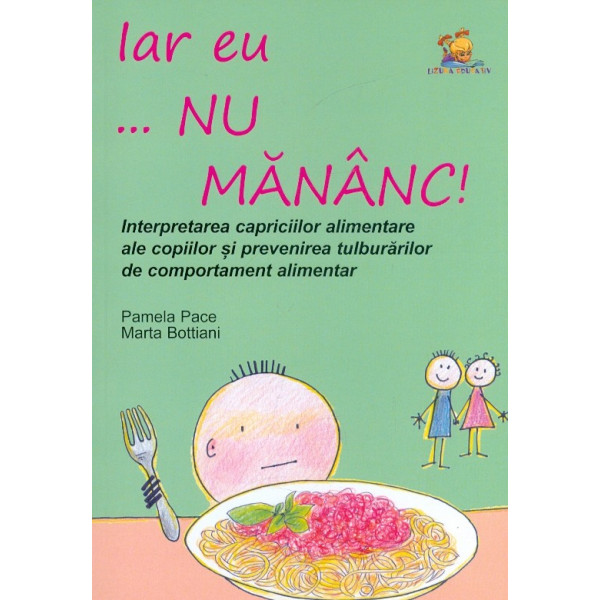 Iar eu... Nu mananc! Interpretarea capriciilor alimentare ale copiilor si prevenirea tulburarilor de comportament alimentar