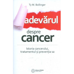 Adevarul despre cancer. Istoria cancerului, tratamentul si preventia sa