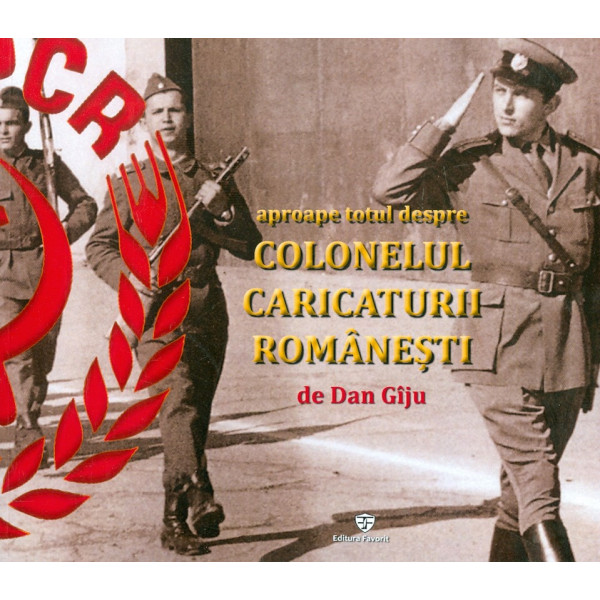 Aproape totul despre Colonelul caricaturii romanesti