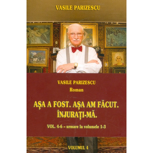Asa a fost. Asa am facut. Injurati-ma, vol. IV-V-VI