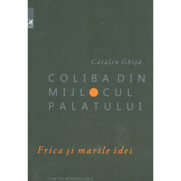 Coliba din mijlocul palatului. Frica si marile idei