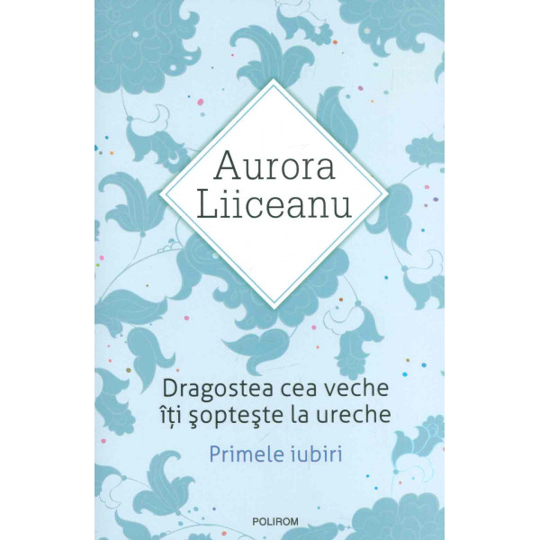 Dragostea cea veche iti sopteste la ureche. Primele iubiri