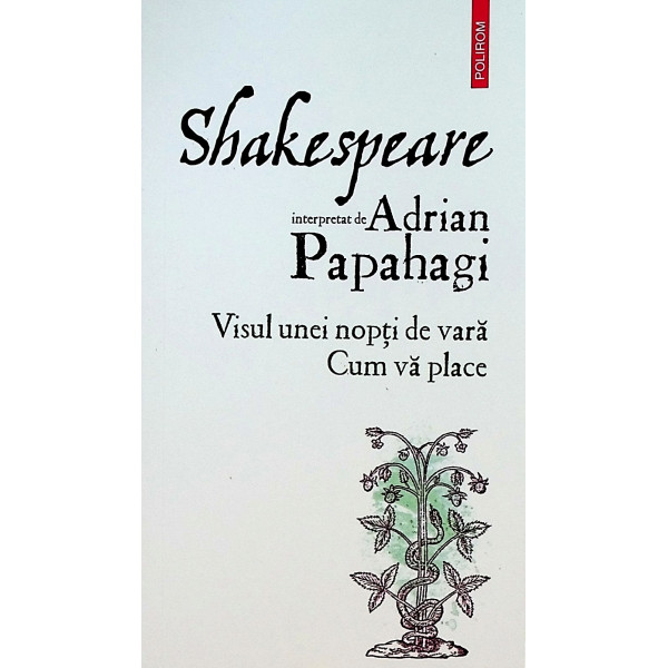 Shakespeare interpretat de Adrian Papahagi. Visul unei nopti de vara. Cum va place?