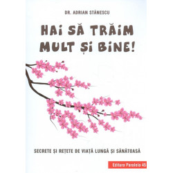 Hai sa traim mult si bine! Secrete si retete de viata lunga si sanatoasa