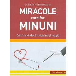 Miracole care fac minuni. Cum ne vindeca medicina si magia