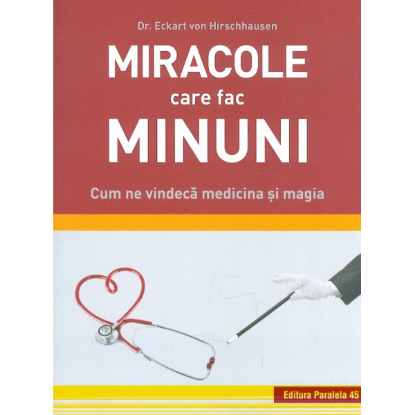 Miracole care fac minuni. Cum ne vindeca medicina si magia