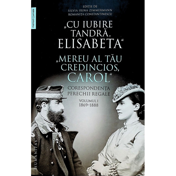 Cu iubire tandra, Elisabeta - Mereu al tau credincios, Carol. Corespondenta perechii regale, vol. I, 1869-1888