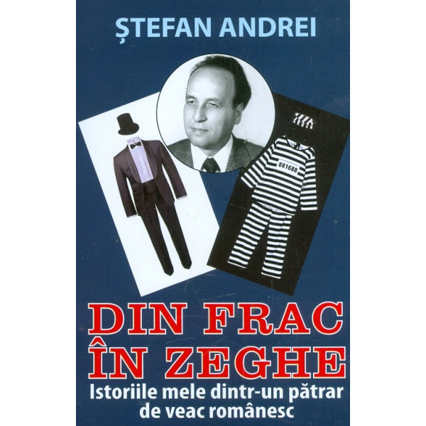 Din frac in zeghe. Istoriile mele dintr-un patrar de veac romanesc