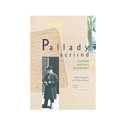 Pallady scriind. Jurnale, scrisori, insemnari.